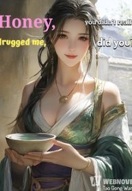 Honey, you didn’t really drugged me, did you?